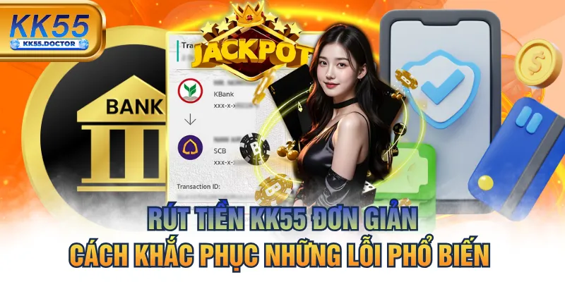 Rút Tiền KK55 Đơn Giản & Cách Khắc Phục Những Lỗi Phổ Biến 1 Rút Tiền KK55 Đơn Giản & Cách Khắc Phục Những Lỗi Phổ Biến